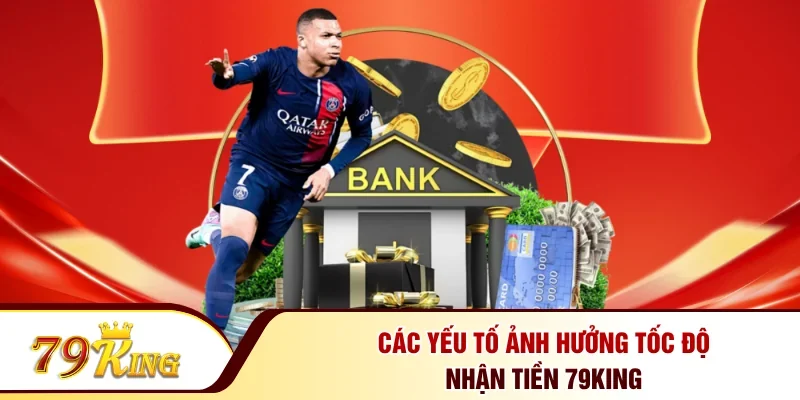Các yếu tố ảnh hưởng tốc độ nhận tiền 79KING