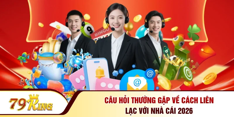 Câu hỏi thường gặp về cách liên lạc với nhà cái 2026