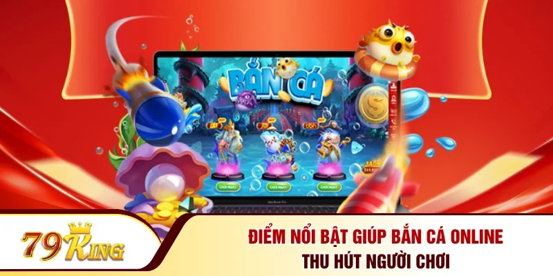 Điểm nổi bật giúp bắn cá online thu hút người chơi