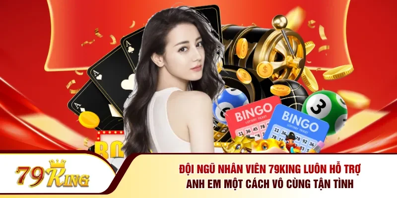 Đội ngũ nhân viên 79KING luôn hỗ trợ anh em một cách vô cùng tận tình