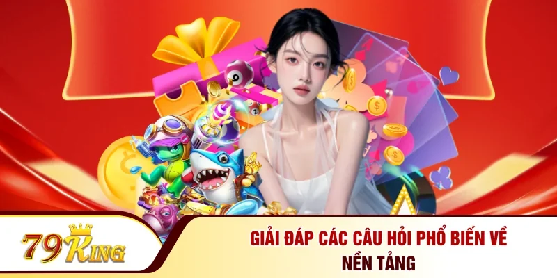 Giải đáp các câu hỏi phổ biến về nền tảng