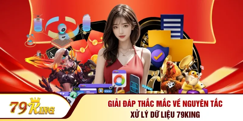 Giải đáp thắc mắc về nguyên tắc xử lý dữ liệu 79KING