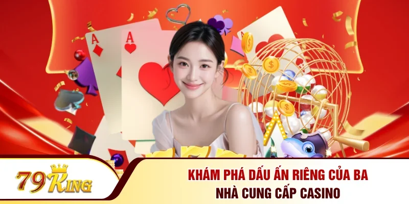 Khám phá dấu ấn riêng của ba nhà cung cấp casino