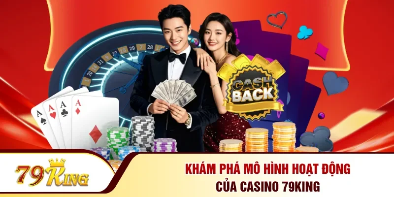 Khám phá mô hình hoạt động của Casino 79KING