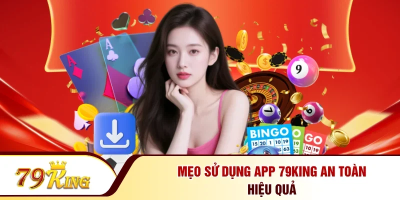 Mẹo sử dụng app 79KING an toàn hiệu quả