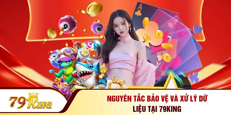 Nguyên tắc bảo vệ và xử lý dữ liệu tại 79KING