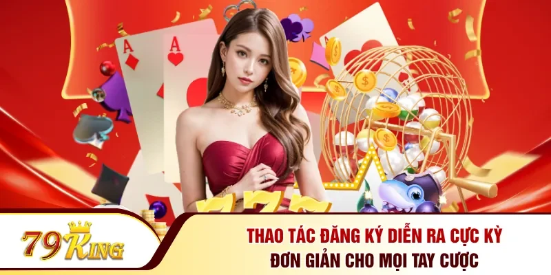 Thao tác đăng ký diễn ra cực kỳ đơn giản cho mọi tay cược