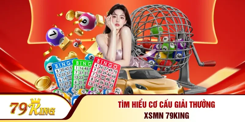Tìm hiểu cơ cấu giải thưởng XSMN 79KING