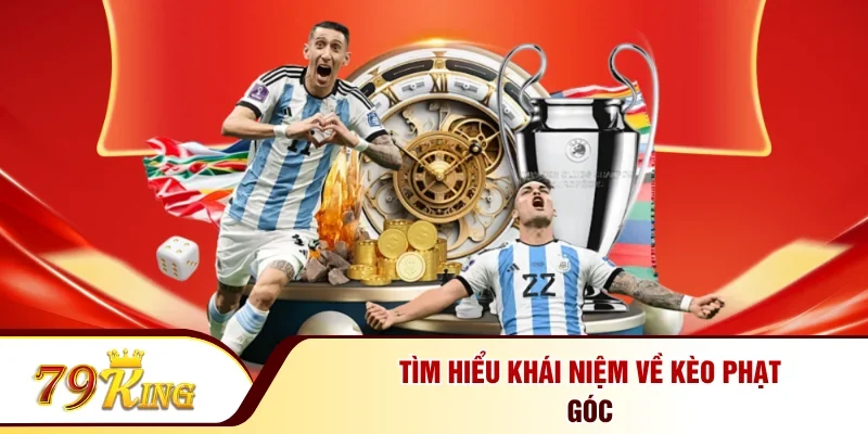 Tìm hiểu khái niệm về kèo phạt góc