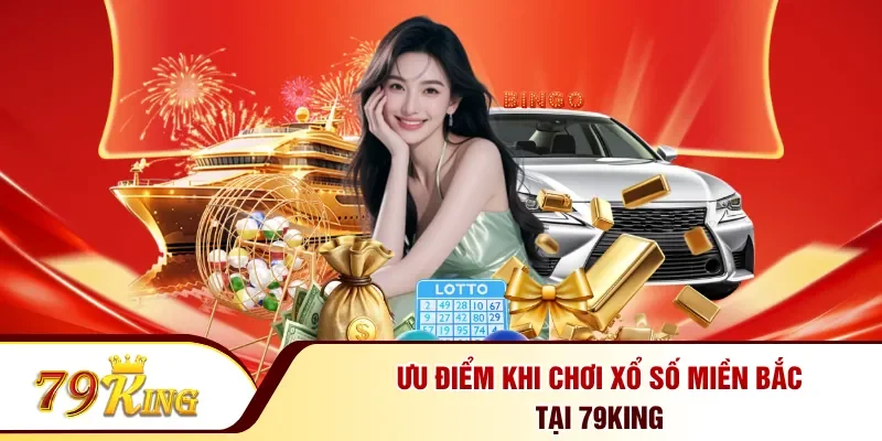 Ưu điểm khi chơi xổ số miền Bắc tại 79KING