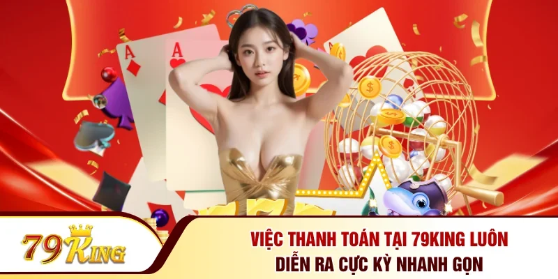 Việc thanh toán tại 79KING luôn diễn ra cực kỳ nhanh gọn
